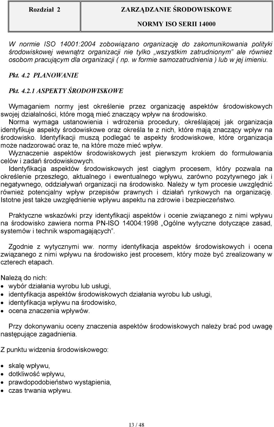 PLANOWANIE Pkt. 4.2.1 ASPEKTY ŚRODOWISKOWE Wymaganiem normy jest określenie przez organizację aspektów środowiskowych swojej działalności, które mogą mieć znaczący wpływ na środowisko.