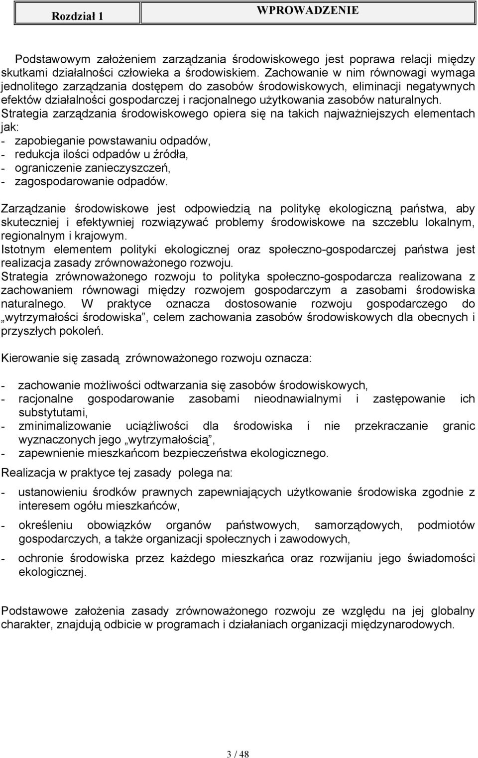 Strategia zarządzania środowiskowego opiera się na takich najważniejszych elementach jak: - zapobieganie powstawaniu odpadów, - redukcja ilości odpadów u źródła, - ograniczenie zanieczyszczeń, -