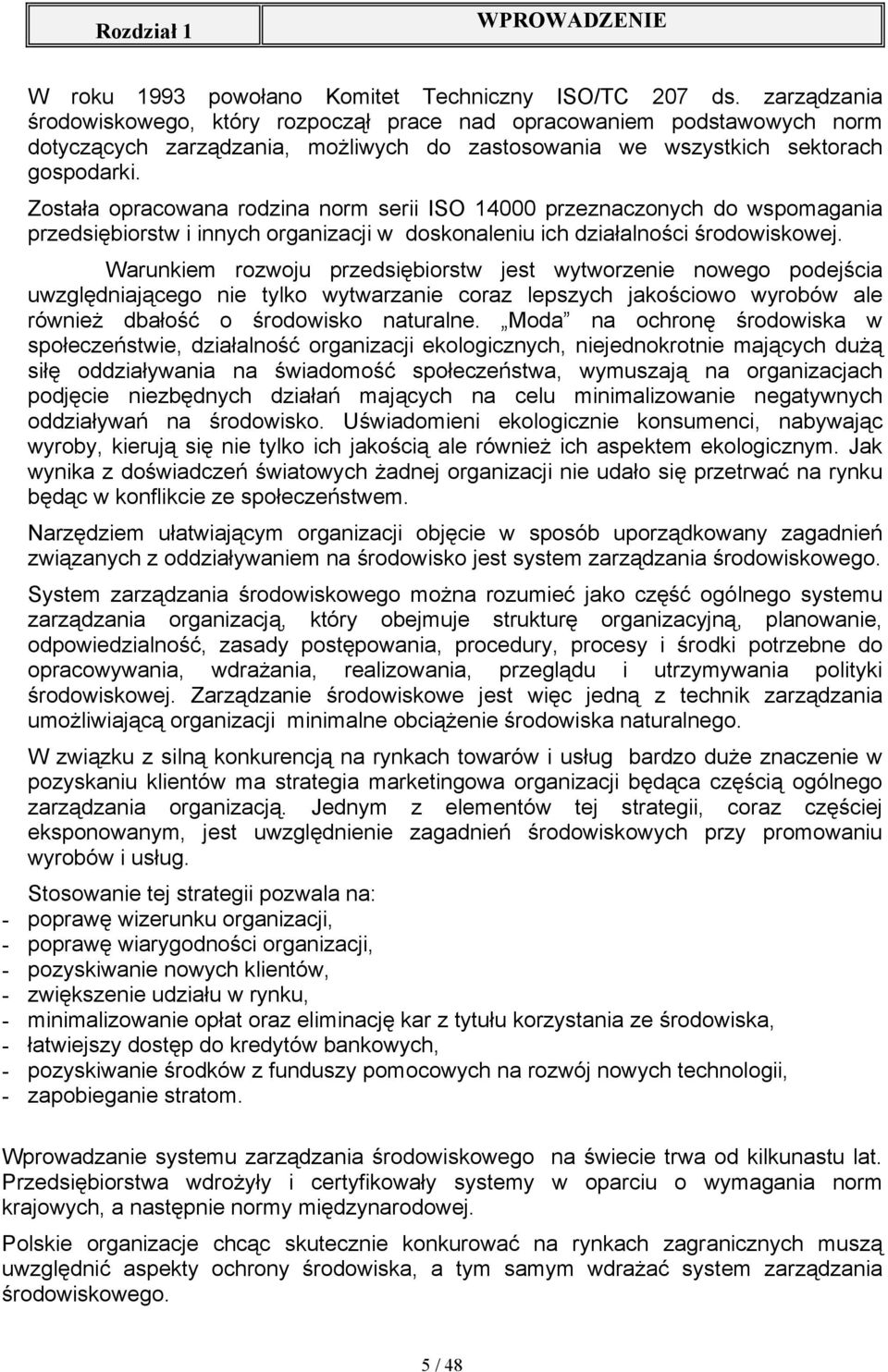 Została opracowana rodzina norm serii ISO 14000 przeznaczonych do wspomagania przedsiębiorstw i innych organizacji w doskonaleniu ich działalności środowiskowej.