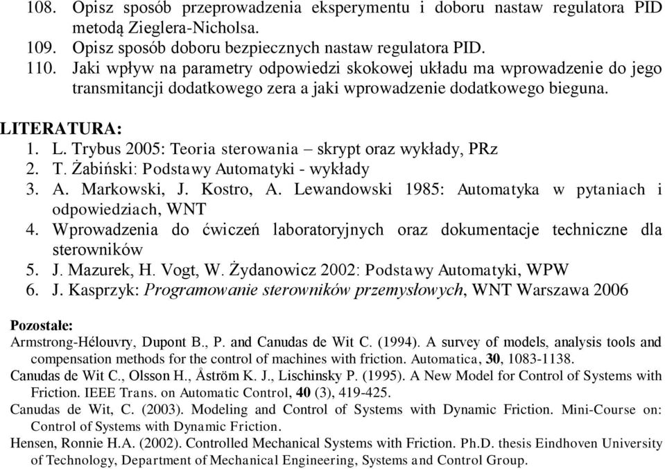 TERATURA: 1. L. Trybus 2005: Teoria sterowania skrypt oraz wykłady, PRz 2. T. Żabiński: Podstawy Automatyki - wykłady 3. A. Markowski, J. Kostro, A.