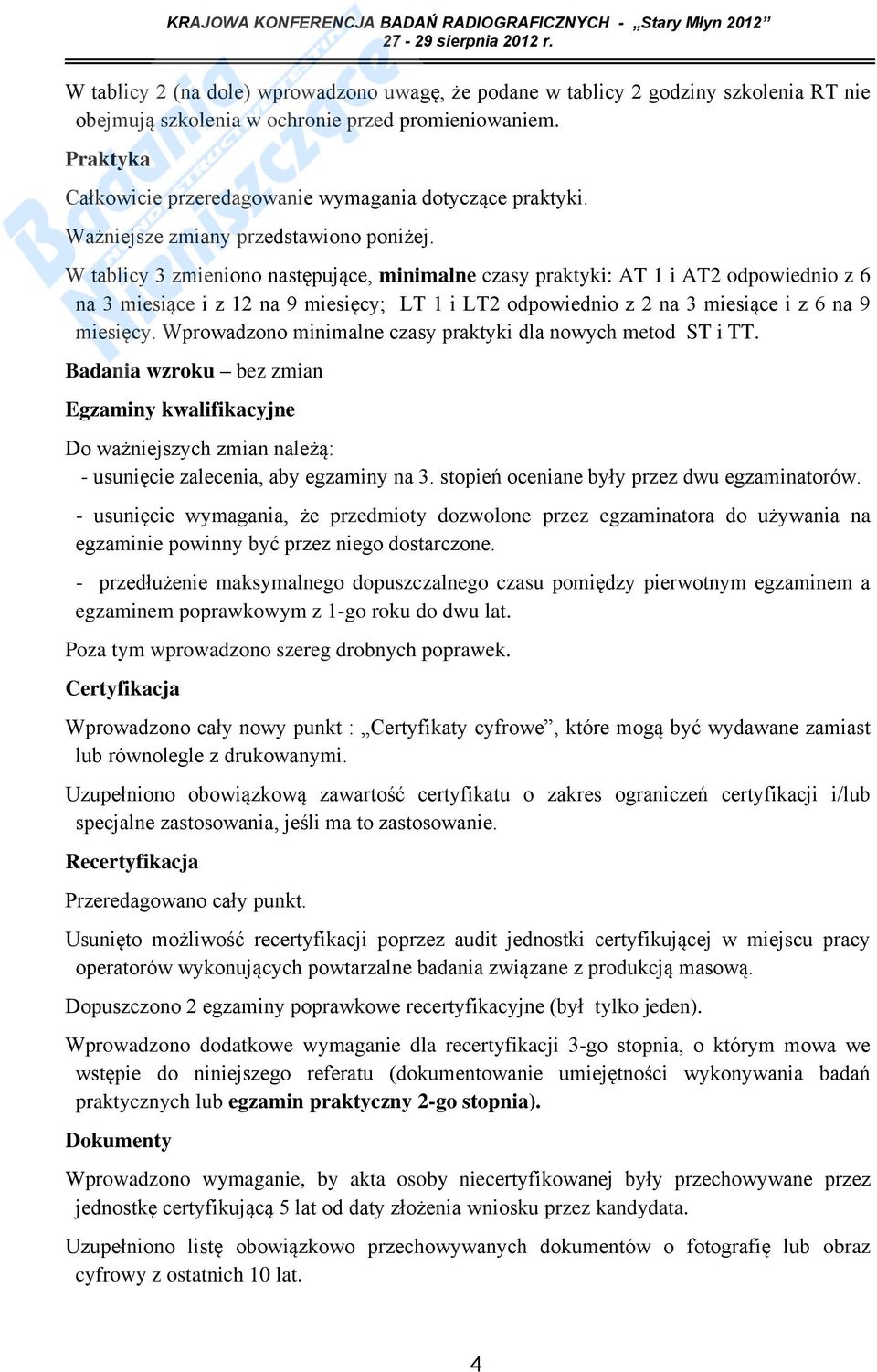 W tablicy 3 zmieniono następujące, minimalne czasy praktyki: AT 1 i AT2 odpowiednio z 6 na 3 miesiące i z 12 na 9 miesięcy; LT 1 i LT2 odpowiednio z 2 na 3 miesiące i z 6 na 9 miesięcy.