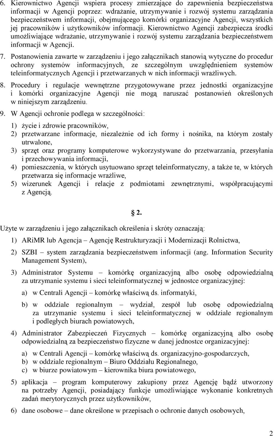 Kierownictwo Agencji zabezpiecza środki umożliwiające wdrażanie, utrzymywanie i rozwój systemu zarządzania bezpieczeństwem informacji w Agencji. 7.