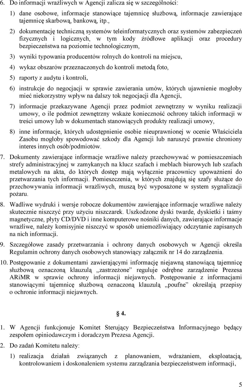 3) wyniki typowania producentów rolnych do kontroli na miejscu, 4) wykaz obszarów przeznaczonych do kontroli metodą foto, 5) raporty z audytu i kontroli, 6) instrukcje do negocjacji w sprawie