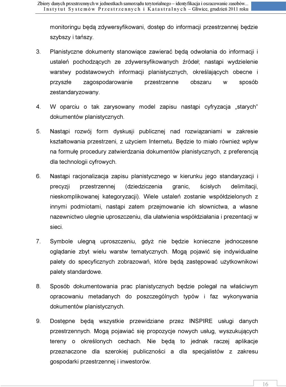 określających obecne i przyszłe zagospodarowanie przestrzenne obszaru w sposób zestandaryzowany. 4. W oparciu o tak zarysowany model zapisu nastąpi cyfryzacja starych dokumentów planistycznych. 5.