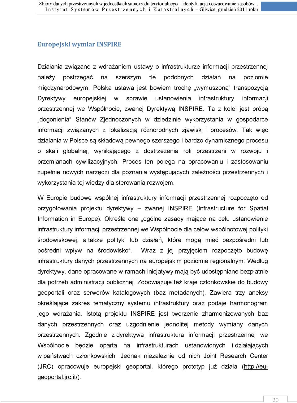 Ta z kolei jest próbą dogonienia Stanów Zjednoczonych w dziedzinie wykorzystania w gospodarce informacji związanych z lokalizacją różnorodnych zjawisk i procesów.