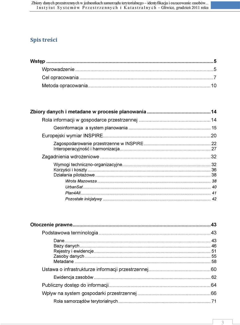 .. 32 Wymogi techniczno-organizacyjne... 32 Korzyści i koszty... 36 Działania pilotażowe... 38 Wrota Mazowsza... 38 UrbanSat... 40 Plan4All... 41 Pozostałe inicjatywy... 42 Otoczenie prawne.