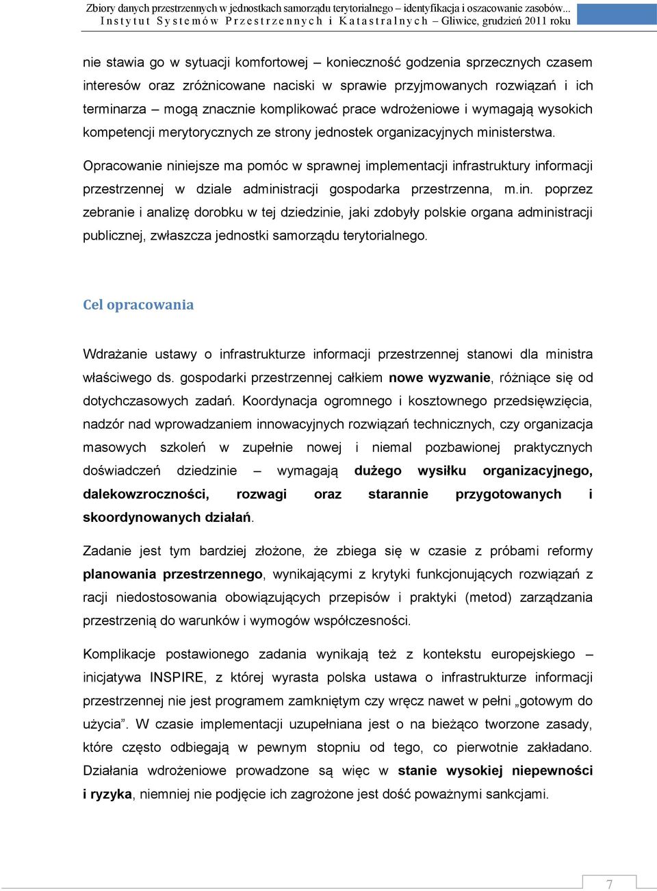 Opracowanie niniejsze ma pomóc w sprawnej implementacji infrastruktury informacji przestrzennej w dziale administracji gospodarka przestrzenna, m.in. poprzez zebranie i analizę dorobku w tej dziedzinie, jaki zdobyły polskie organa administracji publicznej, zwłaszcza jednostki samorządu terytorialnego.