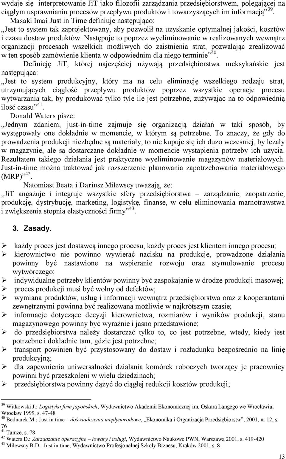 Następuje to poprzez wyeliminowanie w realizowanych wewnątrz organizacji procesach wszelkich możliwych do zaistnienia strat, pozwalając zrealizować w ten sposób zamówienie klienta w odpowiednim dla