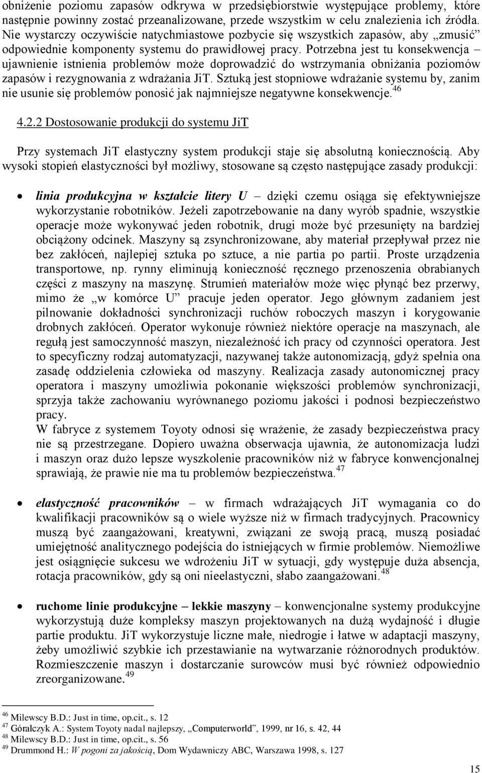 Potrzebna jest tu konsekwencja ujawnienie istnienia problemów może doprowadzić do wstrzymania obniżania poziomów zapasów i rezygnowania z wdrażania JiT.