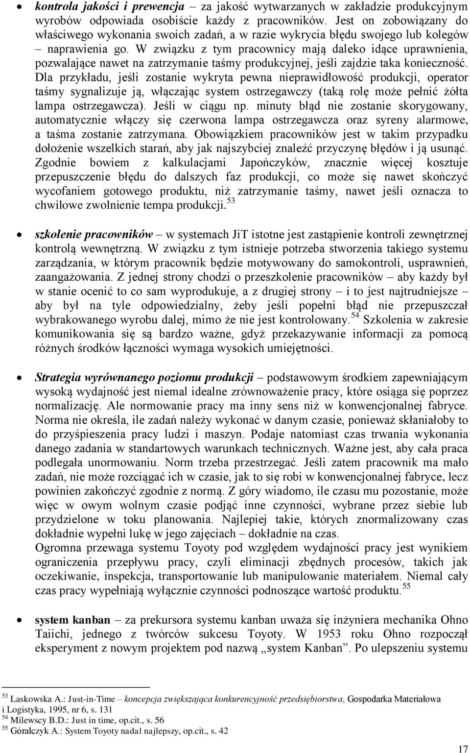 W związku z tym pracownicy mają daleko idące uprawnienia, pozwalające nawet na zatrzymanie taśmy produkcyjnej, jeśli zajdzie taka konieczność.