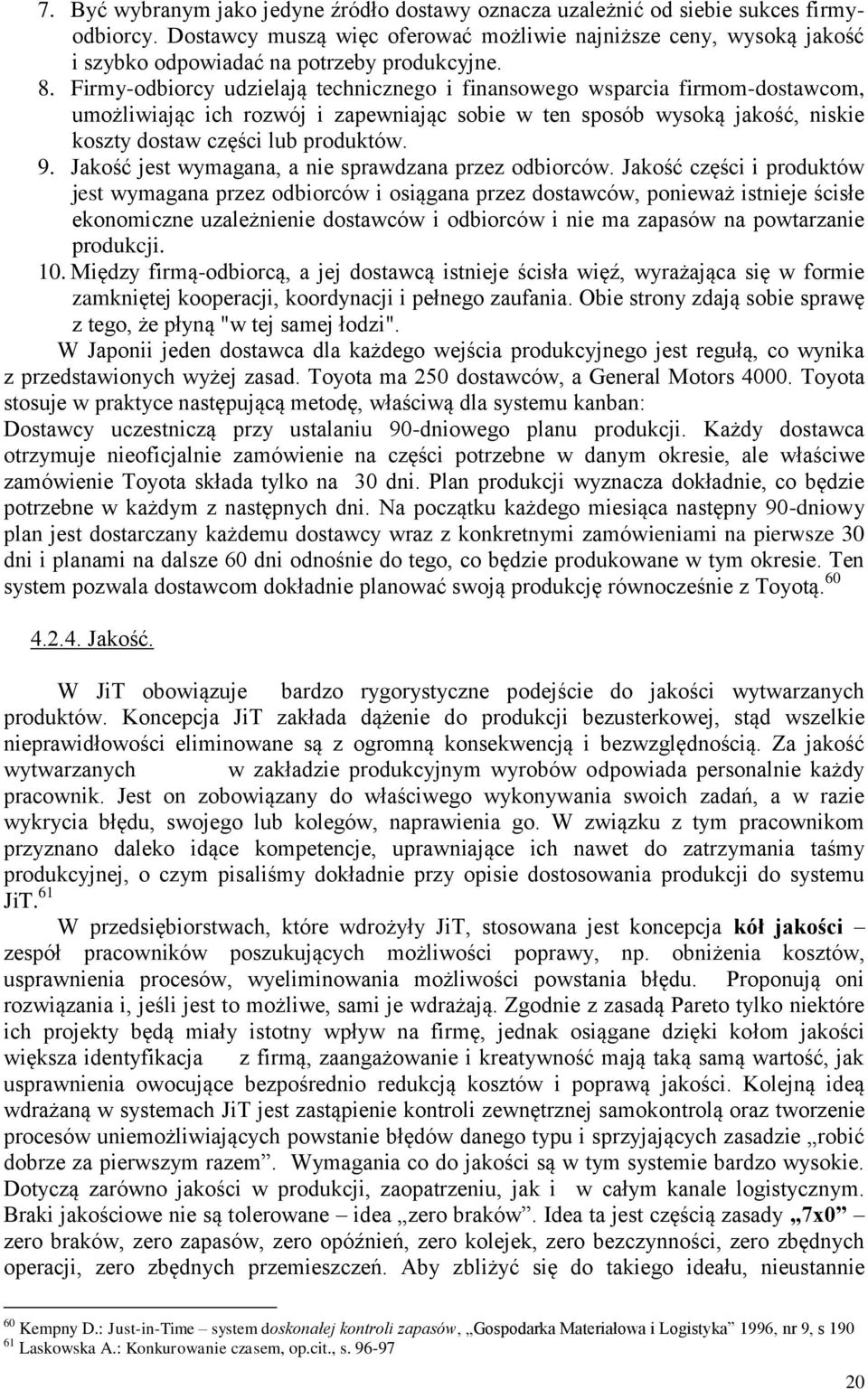 Firmy-odbiorcy udzielają technicznego i finansowego wsparcia firmom-dostawcom, umożliwiając ich rozwój i zapewniając sobie w ten sposób wysoką jakość, niskie koszty dostaw części lub produktów. 9.