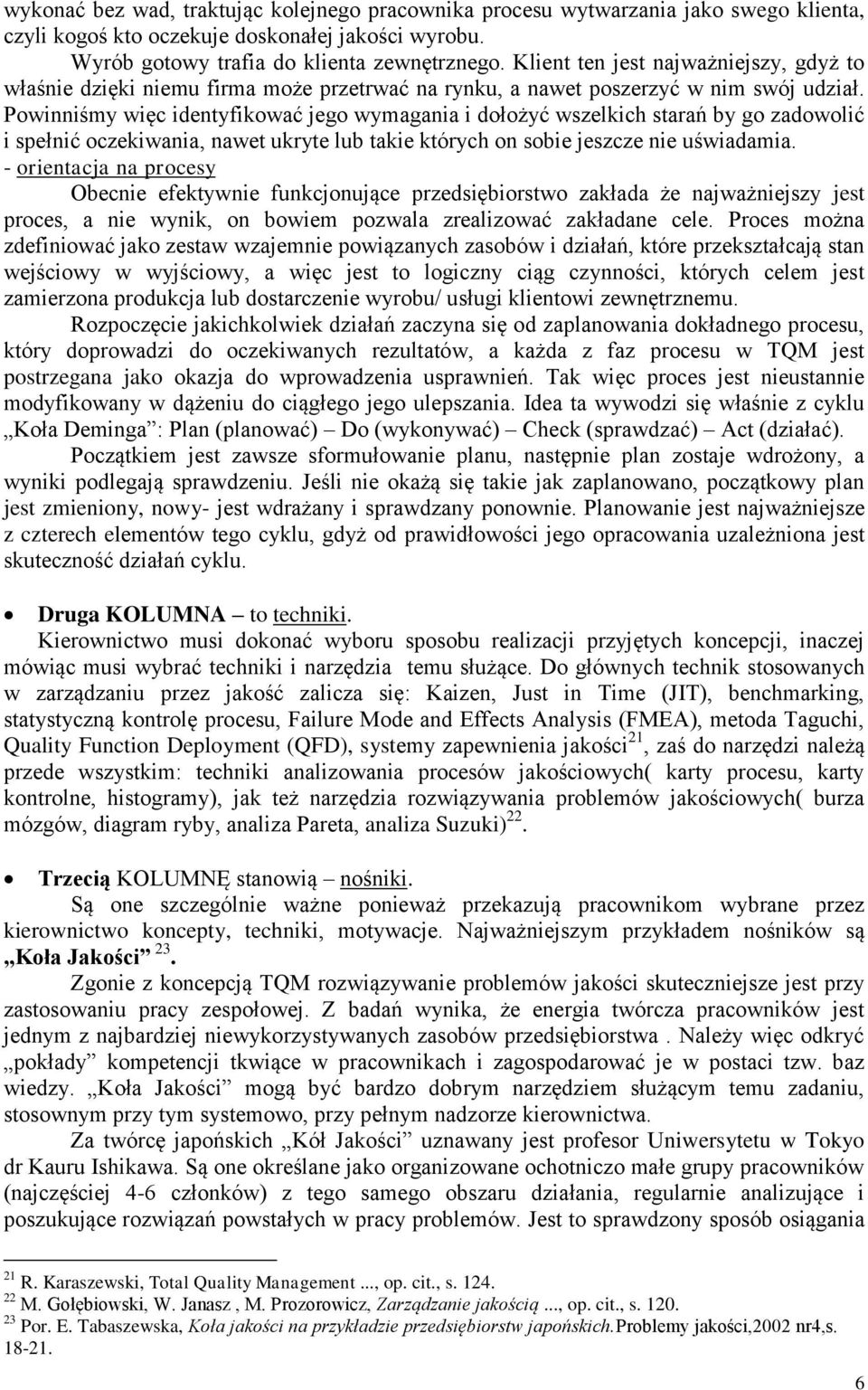 Powinniśmy więc identyfikować jego wymagania i dołożyć wszelkich starań by go zadowolić i spełnić oczekiwania, nawet ukryte lub takie których on sobie jeszcze nie uświadamia.