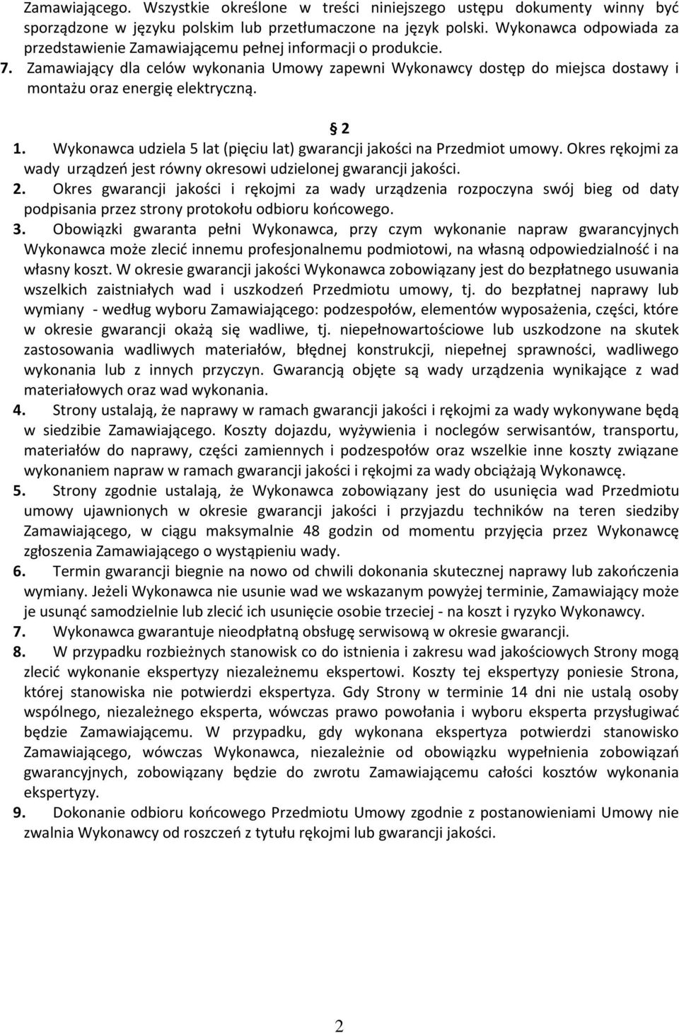 Zamawiający dla celów wykonania Umowy zapewni Wykonawcy dostęp do miejsca dostawy i montażu oraz energię elektryczną. 2 1. Wykonawca udziela 5 lat (pięciu lat) gwarancji jakości na Przedmiot umowy.