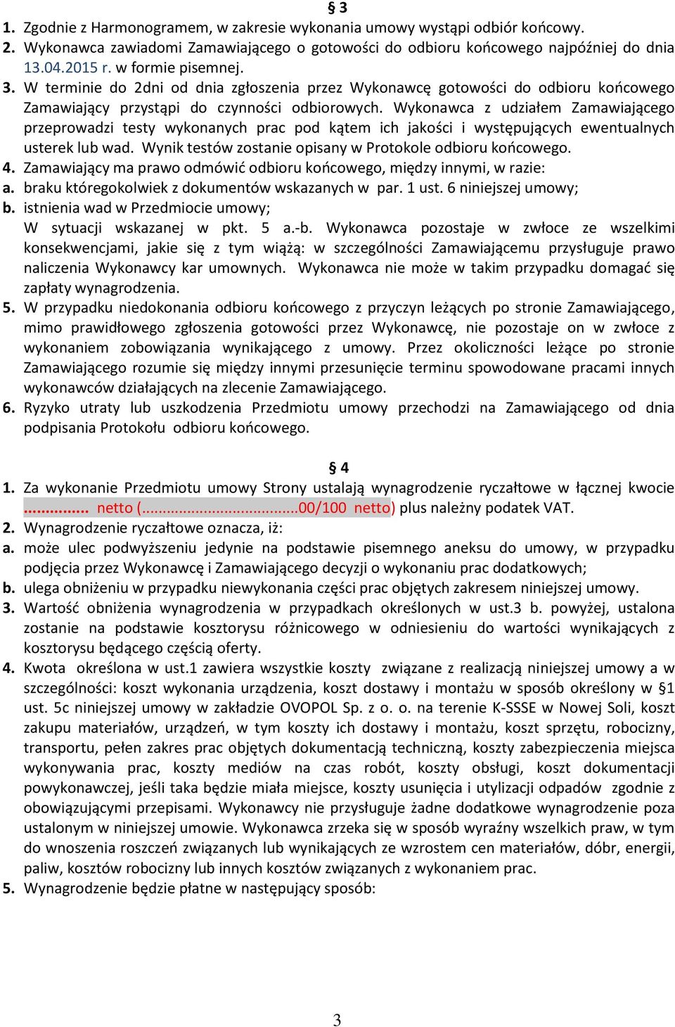 Wykonawca z udziałem Zamawiającego przeprowadzi testy wykonanych prac pod kątem ich jakości i występujących ewentualnych usterek lub wad. Wynik testów zostanie opisany w Protokole odbioru końcowego.