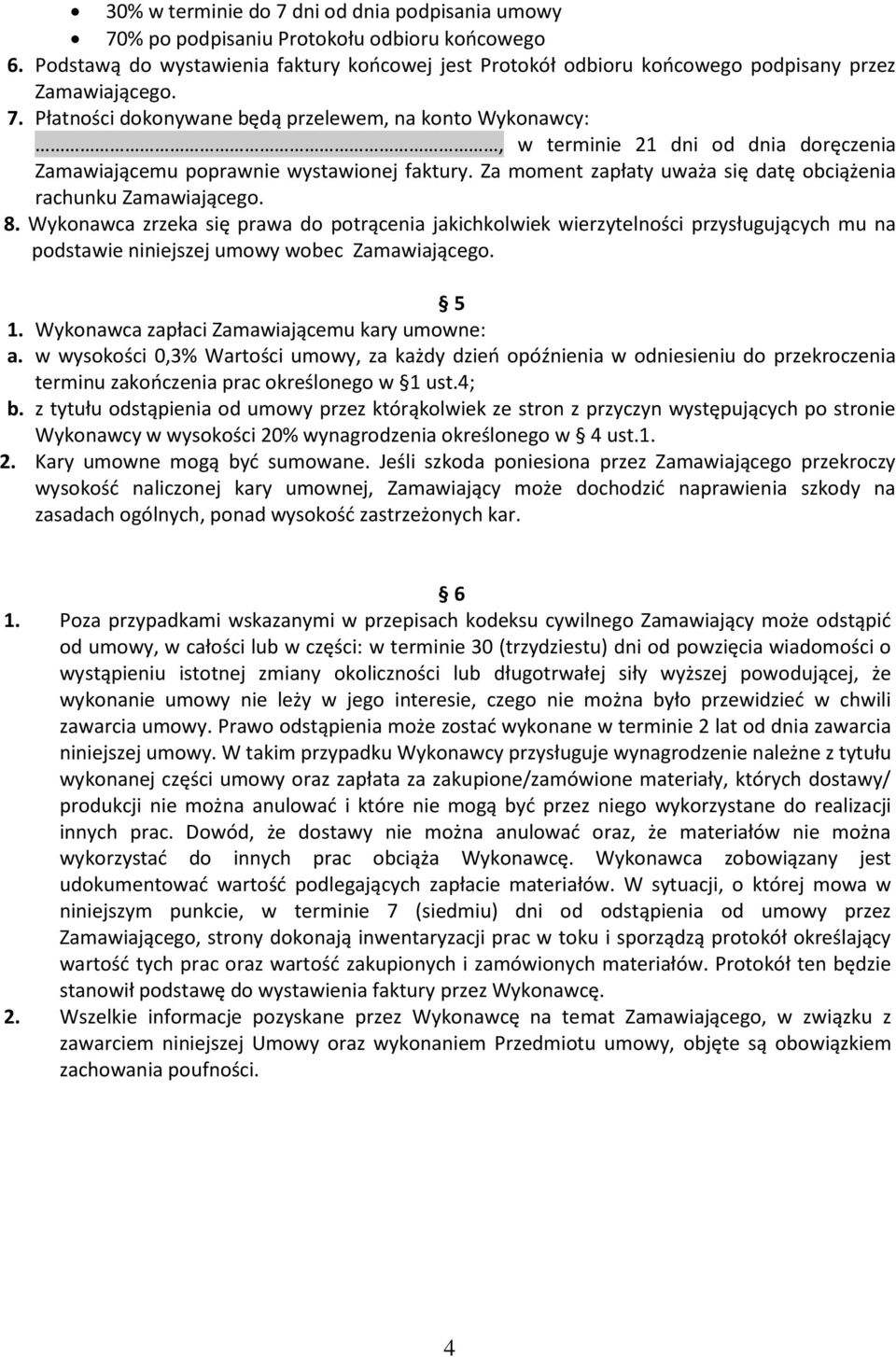 Płatności dokonywane będą przelewem, na konto Wykonawcy:, w terminie 21 dni od dnia doręczenia Zamawiającemu poprawnie wystawionej faktury.