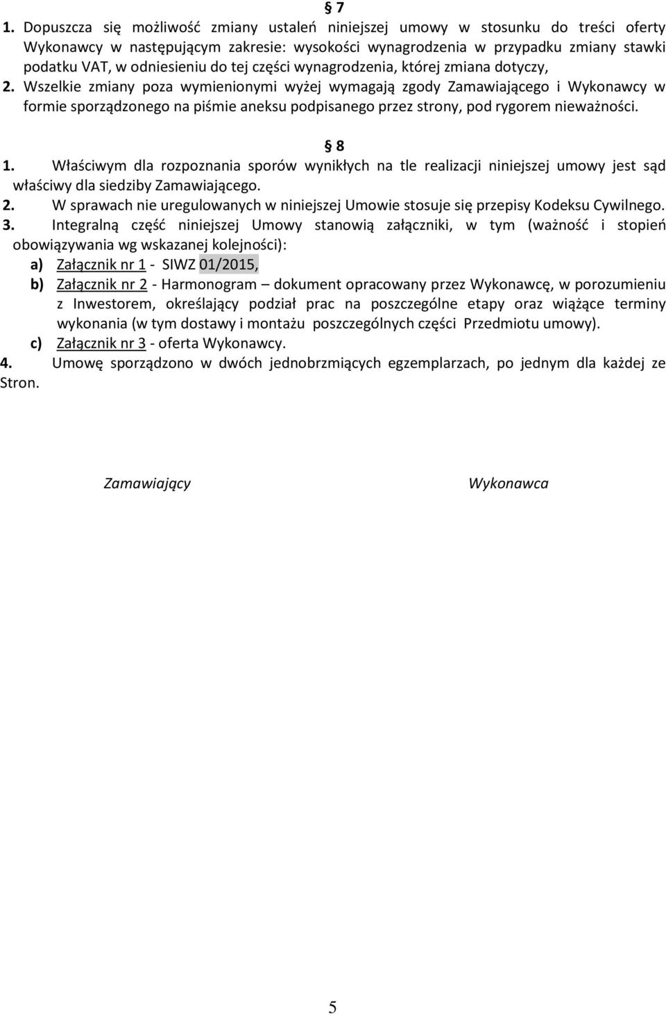 Wszelkie zmiany poza wymienionymi wyżej wymagają zgody Zamawiającego i Wykonawcy w formie sporządzonego na piśmie aneksu podpisanego przez strony, pod rygorem nieważności. 8 1.