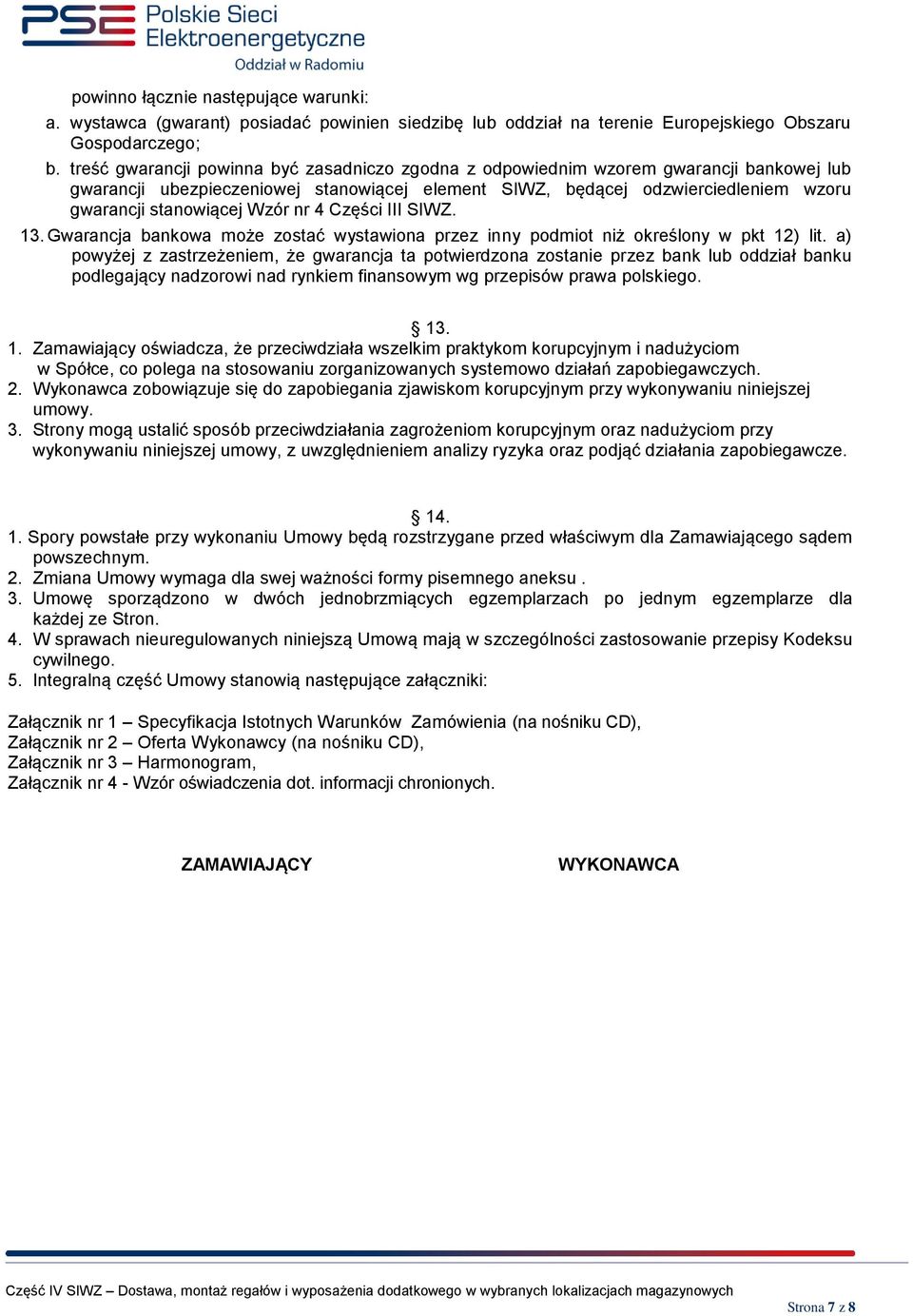 Wzór nr 4 Części III SIWZ. 13. Gwarancja bankowa może zostać wystawiona przez inny podmiot niż określony w pkt 12) lit.