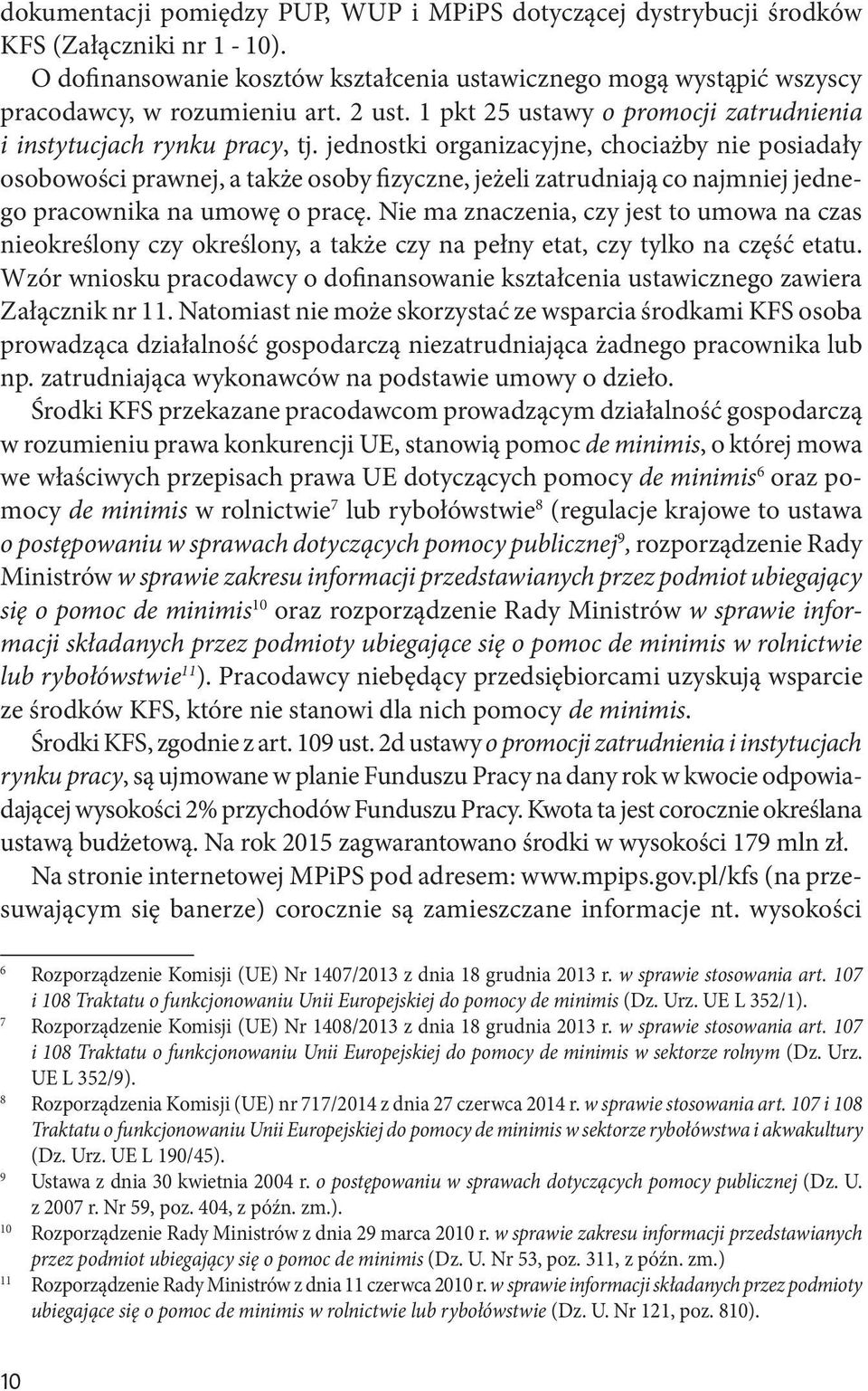 jednostki organizacyjne, chociażby nie posiadały osobowości prawnej, a także osoby fizyczne, jeżeli zatrudniają co najmniej jednego pracownika na umowę o pracę.