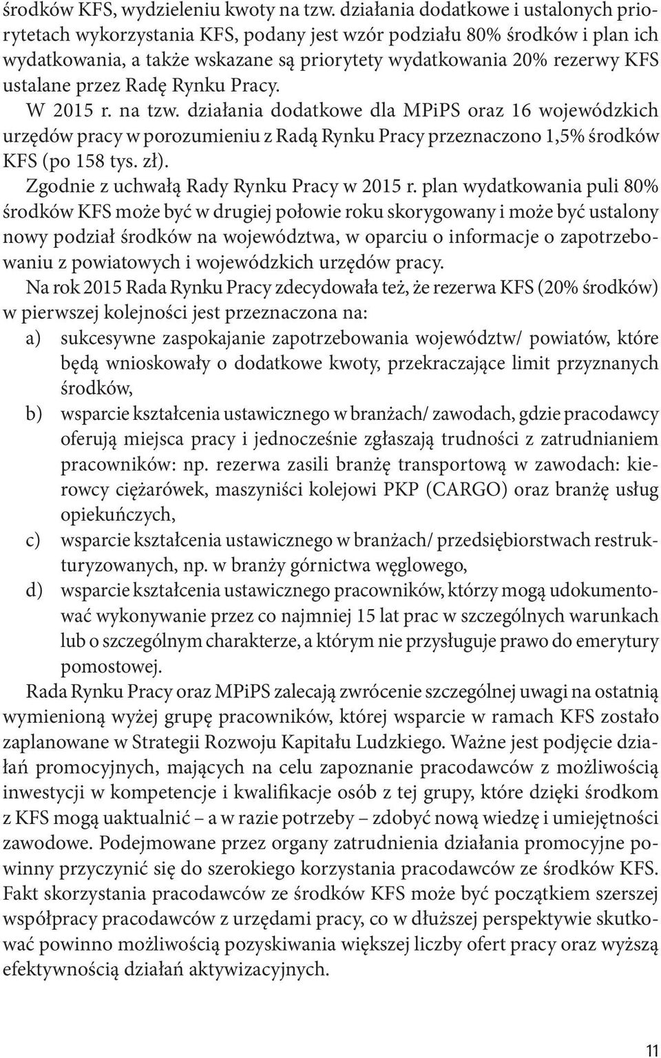 przez Radę Rynku Pracy. W 2015 r. na tzw. działania dodatkowe dla MPiPS oraz 16 wojewódzkich urzędów pracy w porozumieniu z Radą Rynku Pracy przeznaczono 1,5% środków KFS (po 158 tys. zł).