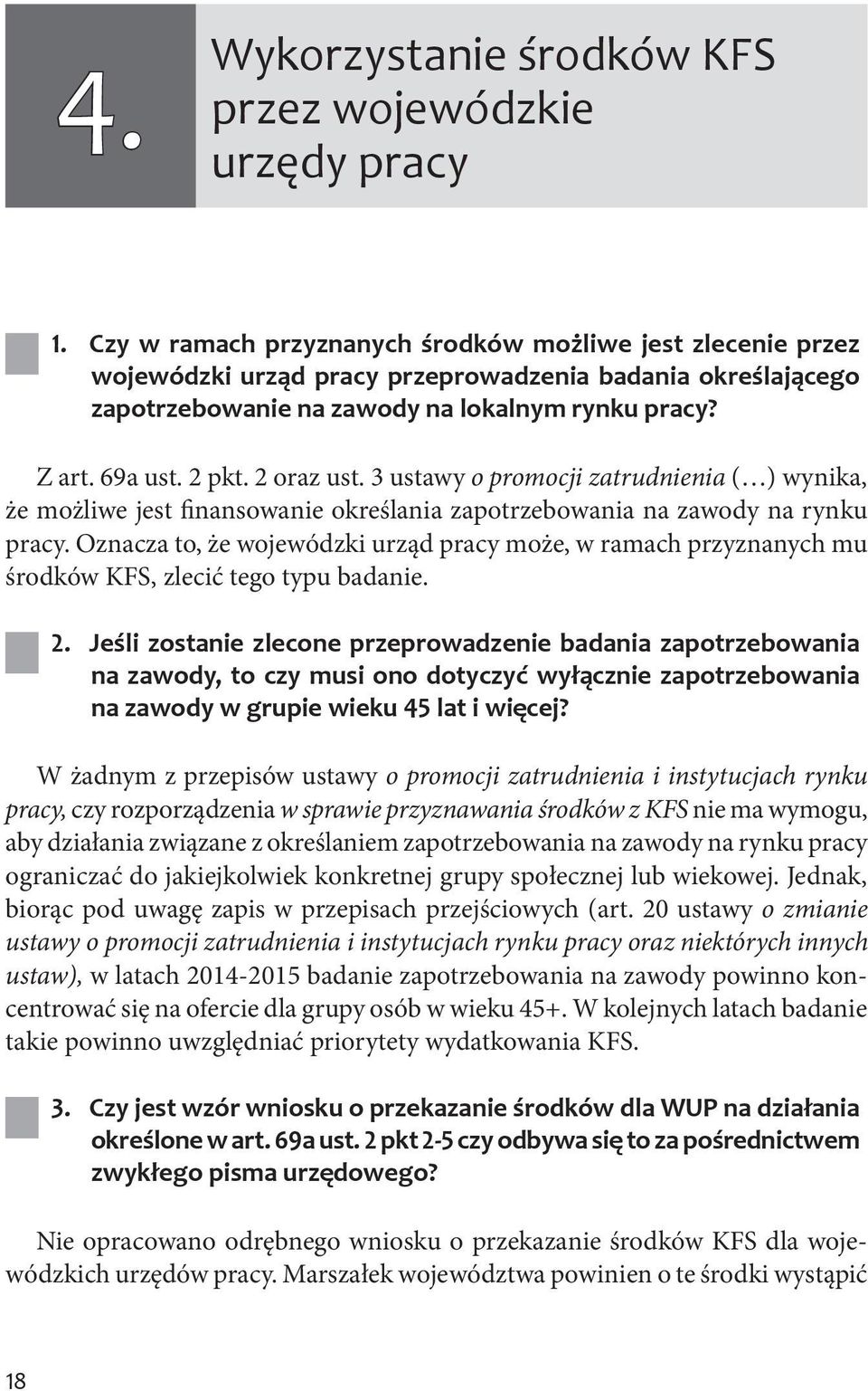 2 oraz ust. 3 ustawy o promocji zatrudnienia ( ) wynika, że możliwe jest finansowanie określania zapotrzebowania na zawody na rynku pracy.