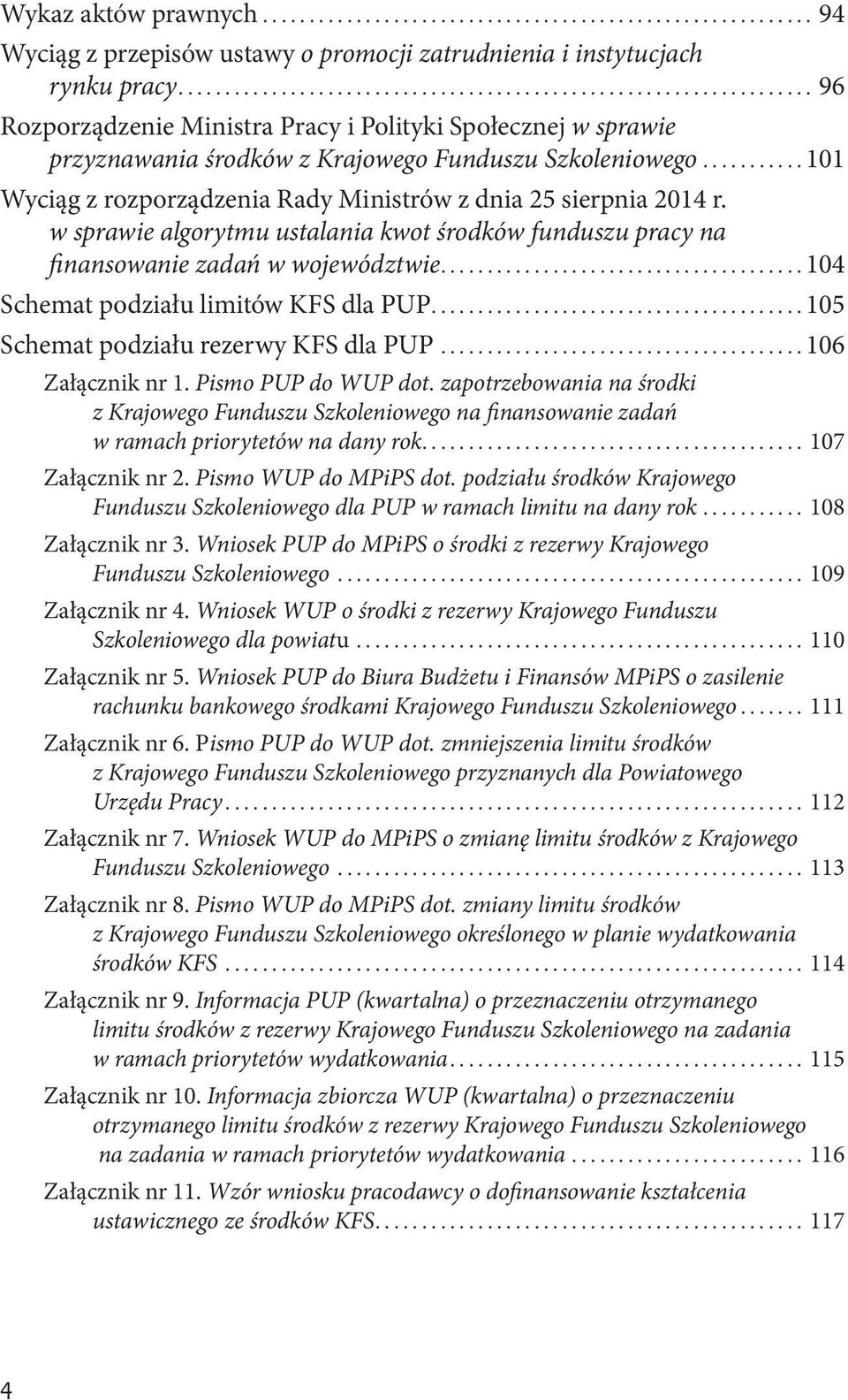 w sprawie algorytmu ustalania kwot środków funduszu pracy na finansowanie zadań w województwie...104 Schemat podziału limitów KFS dla PUP...105 Schemat podziału rezerwy KFS dla PUP...106 Załącznik nr 1.