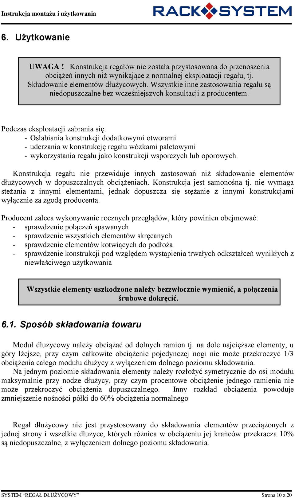 Podczas eksploatacji zabrania się: - Osłabiania konstrukcji dodatkowymi otworami - uderzania w konstrukcję regału wózkami paletowymi - wykorzystania regału jako konstrukcji wsporczych lub oporowych.