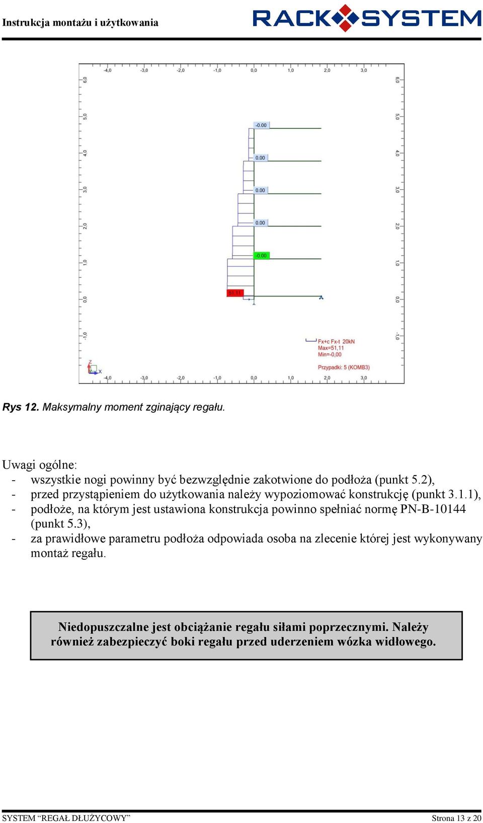 1), - podłoże, na którym jest ustawiona konstrukcja powinno spełniać normę PN-B-10144 (punkt 5.