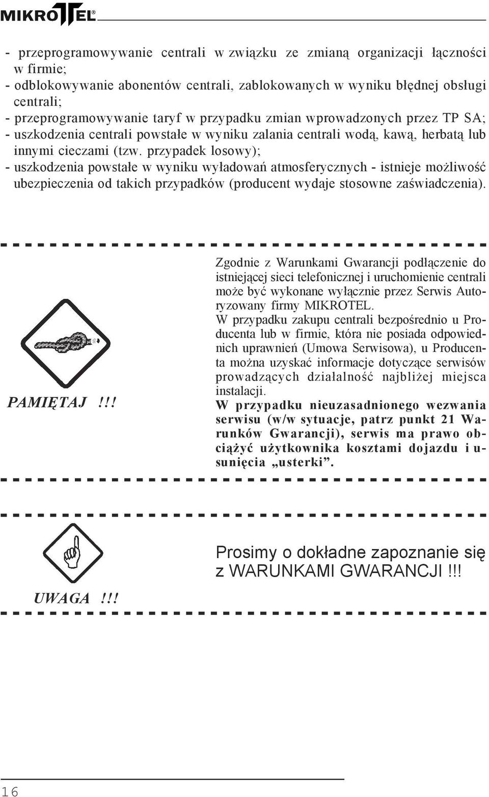 przypadek losowy); - uszkodzenia powstałe w wyniku wyładowań atmosferycznych - istnieje możliwość ubezpieczenia od takich przypadków (producent wydaje stosowne zaświadczenia). PAMIĘTAJ!