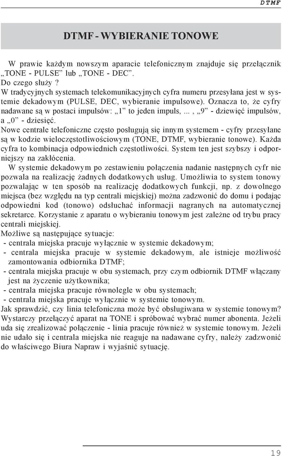 Oznacza to, że cyfry nadawane są w postaci impulsów: 1 to jeden impuls,..., 9 - dziewięć impulsów, a 0 - dziesięć.