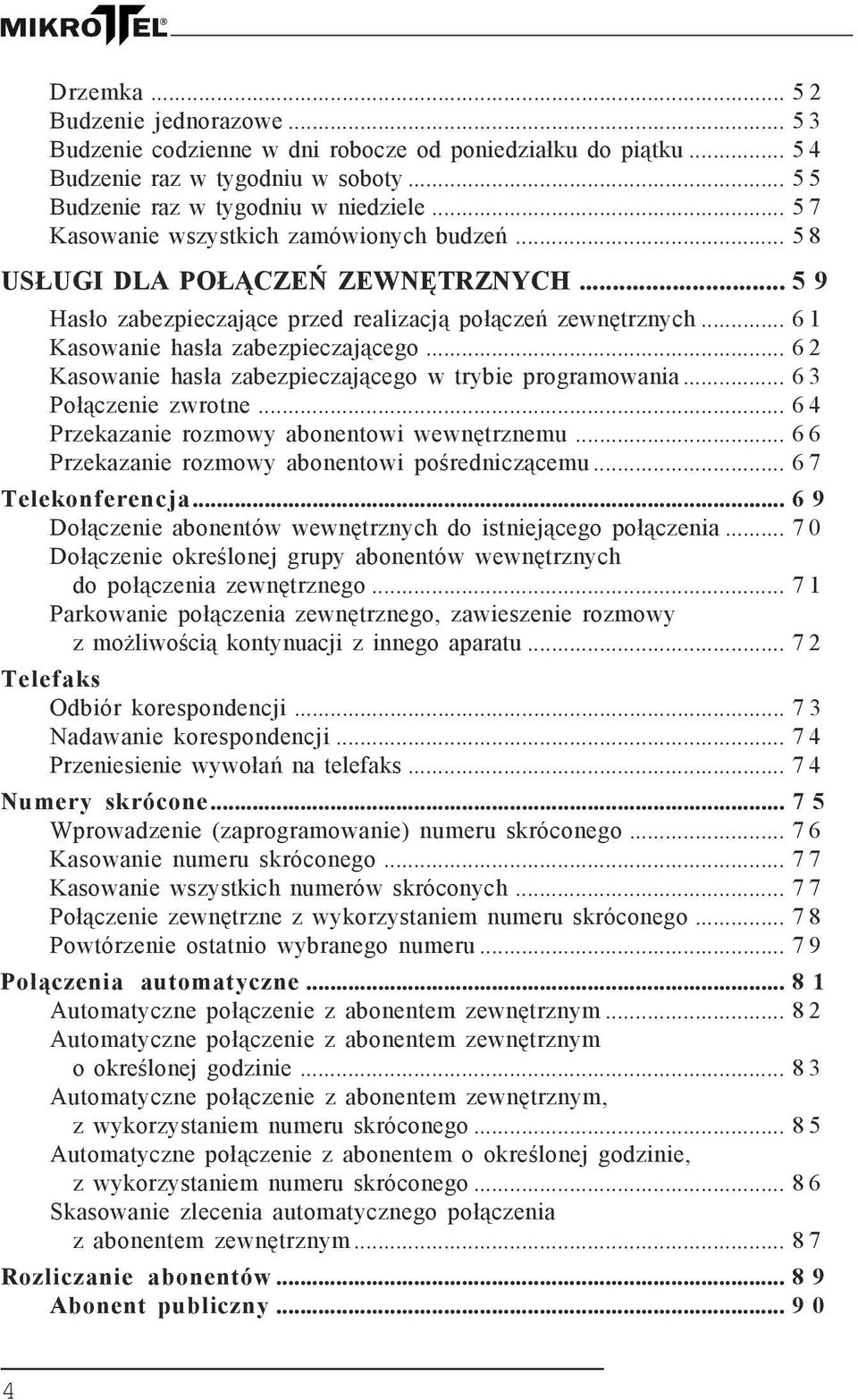 .. 6 2 Kasowanie hasła zabezpieczającego w trybie programowania... 6 3 Połączenie zwrotne... 6 4 Przekazanie rozmowy abonentowi wewnętrznemu... 6 6 Przekazanie rozmowy abonentowi pośredniczącemu.