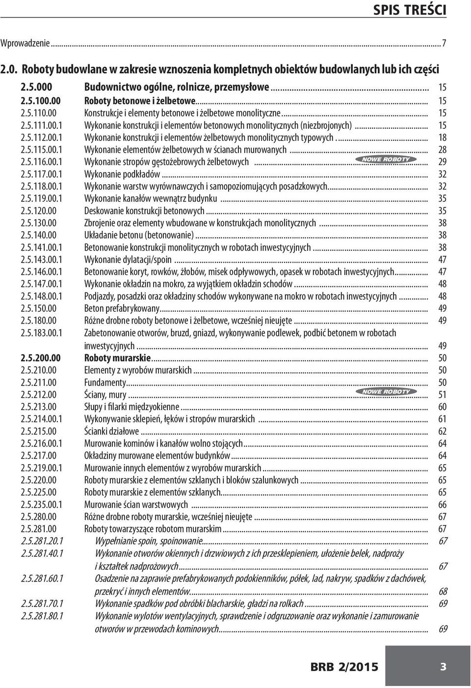 .. 15 2.5.112.00.1 Wykonanie konstrukcji i elementów żelbetowych monolitycznych typowych... 18 2.5.115.00.1 Wykonanie elementów żelbetowych w ścianach murowanych... 28 2.5.116.00.1 NOWE ROBOTY Wykonanie stropów gęstożebrowych żelbetowych.