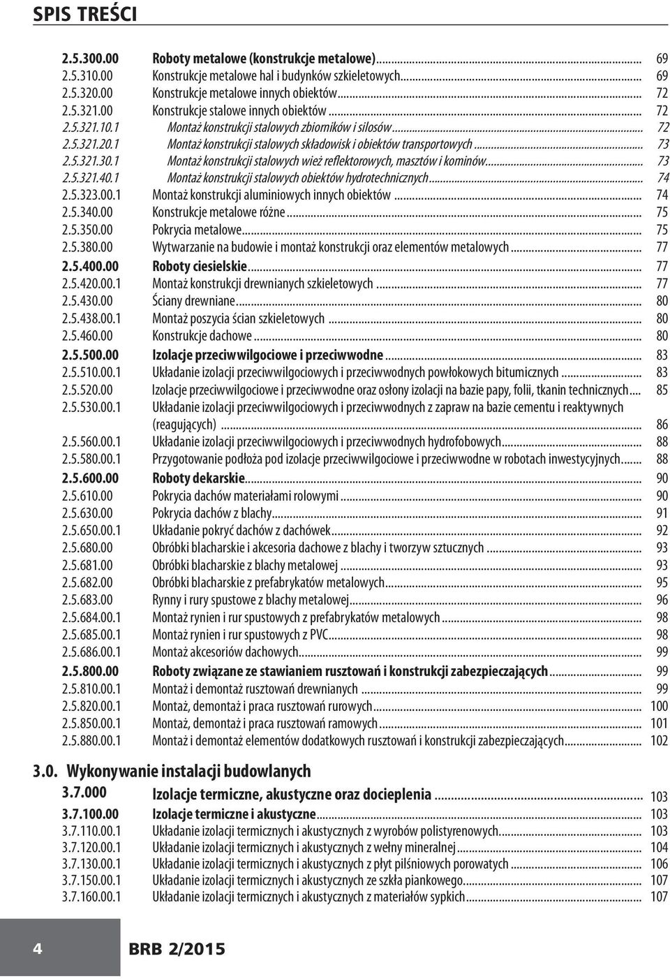 5.321.30.1 Montaż konstrukcji stalowych wież reflektorowych, masztów i kominów... 73 2.5.321.40.1 Montaż konstrukcji stalowych obiektów hydrotechnicznych... 74 2.5.323.00.