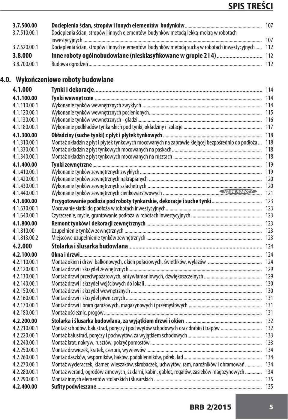 00.1 Budowa ogrodzeń... 112 4.0. Wykończeniowe roboty budowlane 4.1.000 Tynki i dekoracje... 114 4.1.100.00 Tynki wewnętrzne... 114 4.1.110.00.1 Wykonanie tynków wewnętrznych zwykłych... 114 4.1.120.