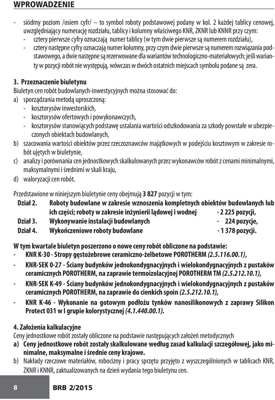 numerem rozdziału), - cztery następne cyfry oznaczają numer kolumny, przy czym dwie pierwsze są numerem rozwiązania podstawowego, a dwie następne są rezerwowane dla wariantów