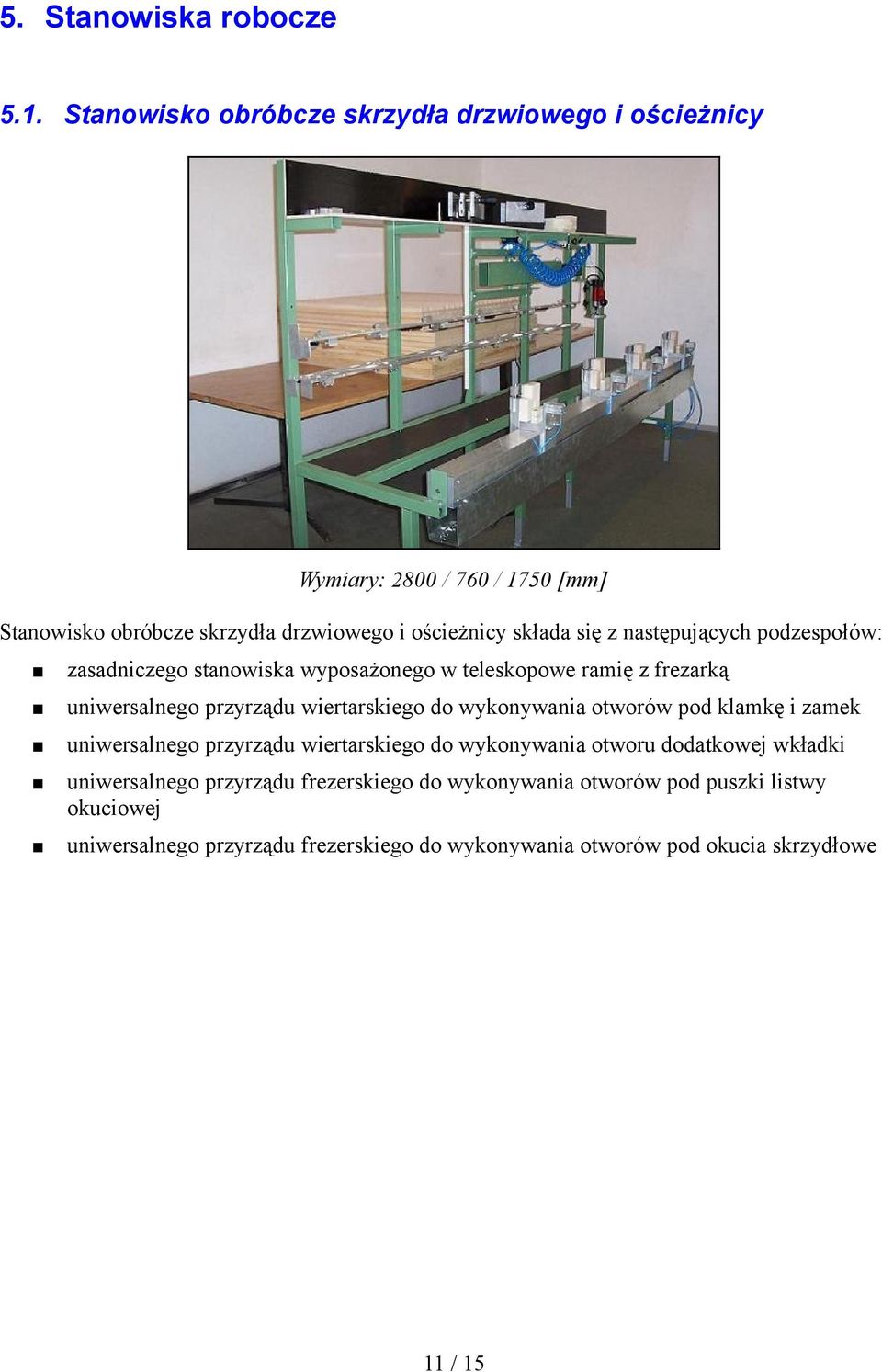 następujących podzespołów: zasadniczego stanowiska wyposażonego w teleskopowe ramię z frezarką uniwersalnego przyrządu wiertarskiego do wykonywania