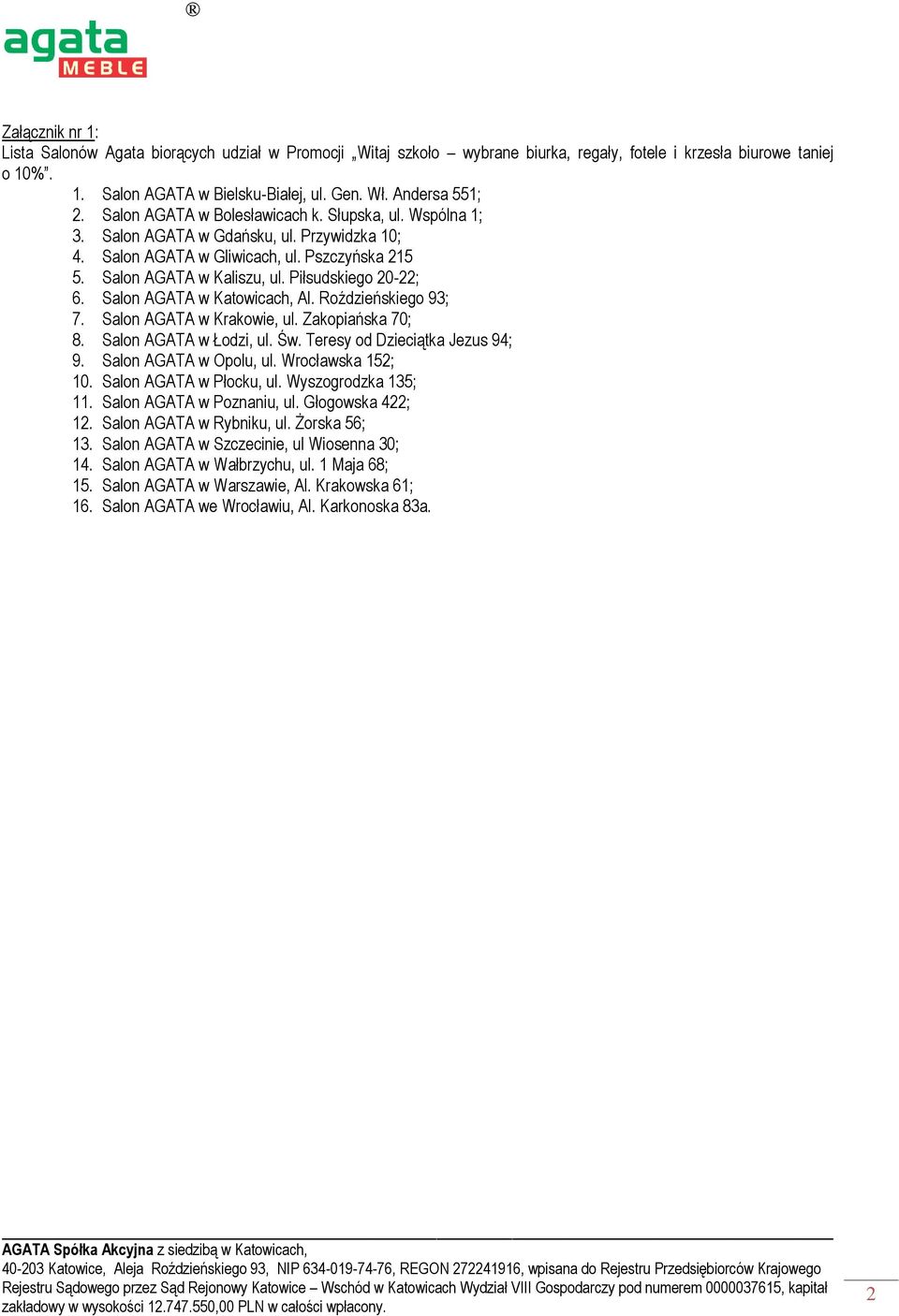 Piłsudskiego 20-22; 6. Salon AGATA w Katowicach, Al. Roździeńskiego 93; 7. Salon AGATA w Krakowie, ul. Zakopiańska 70; 8. Salon AGATA w Łodzi, ul. Św. Teresy od Dzieciątka Jezus 94; 9.