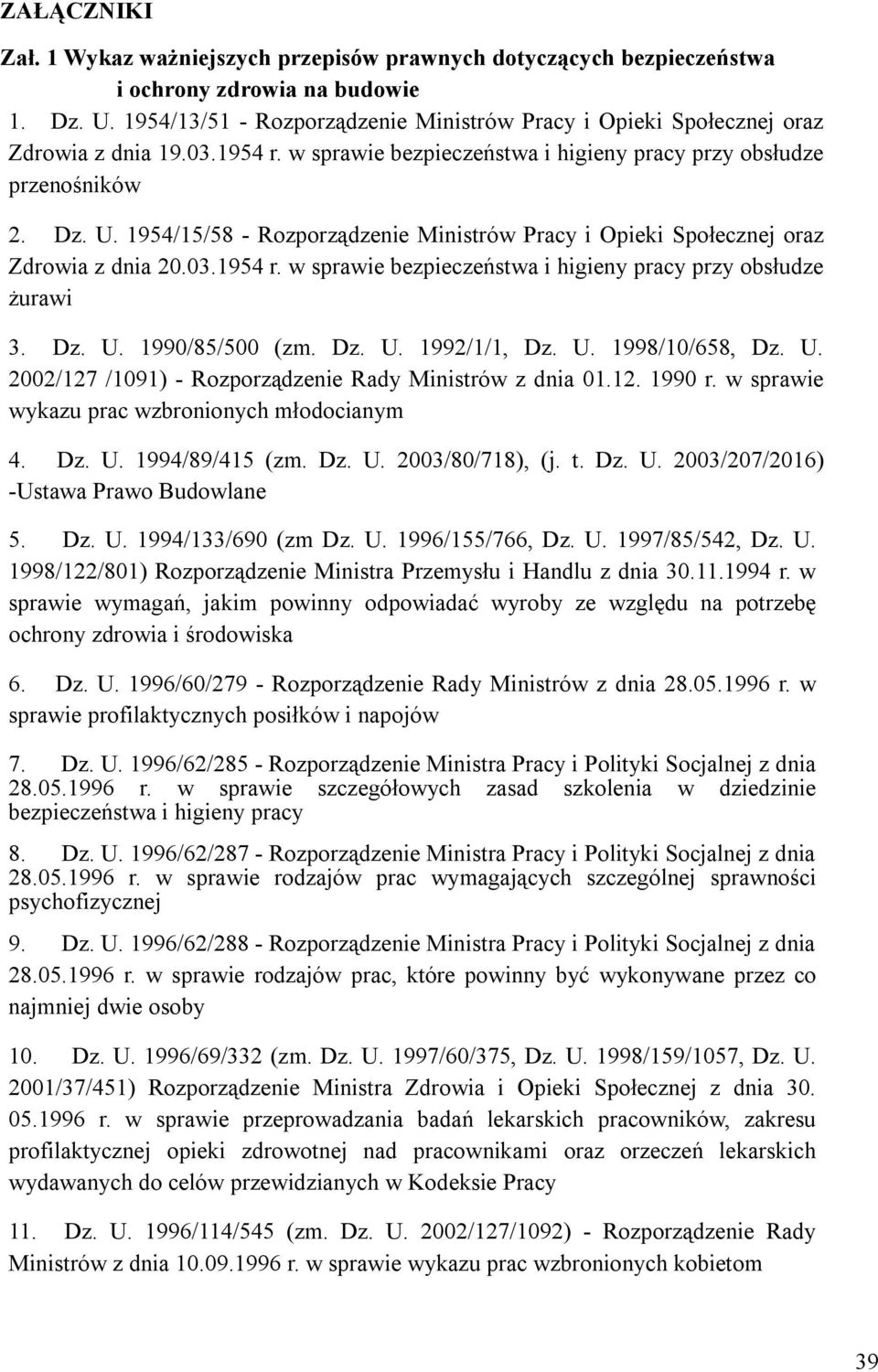 1954/15/58 - Rozporządzenie Ministrów Pracy i Opieki Społecznej oraz Zdrowia z dnia 20.03.1954 r. w sprawie bezpieczeństwa i higieny pracy przy obsłudze żurawi 3. Dz. U. 1990/85/500 (zm. Dz. U. 1992/1/1, Dz.