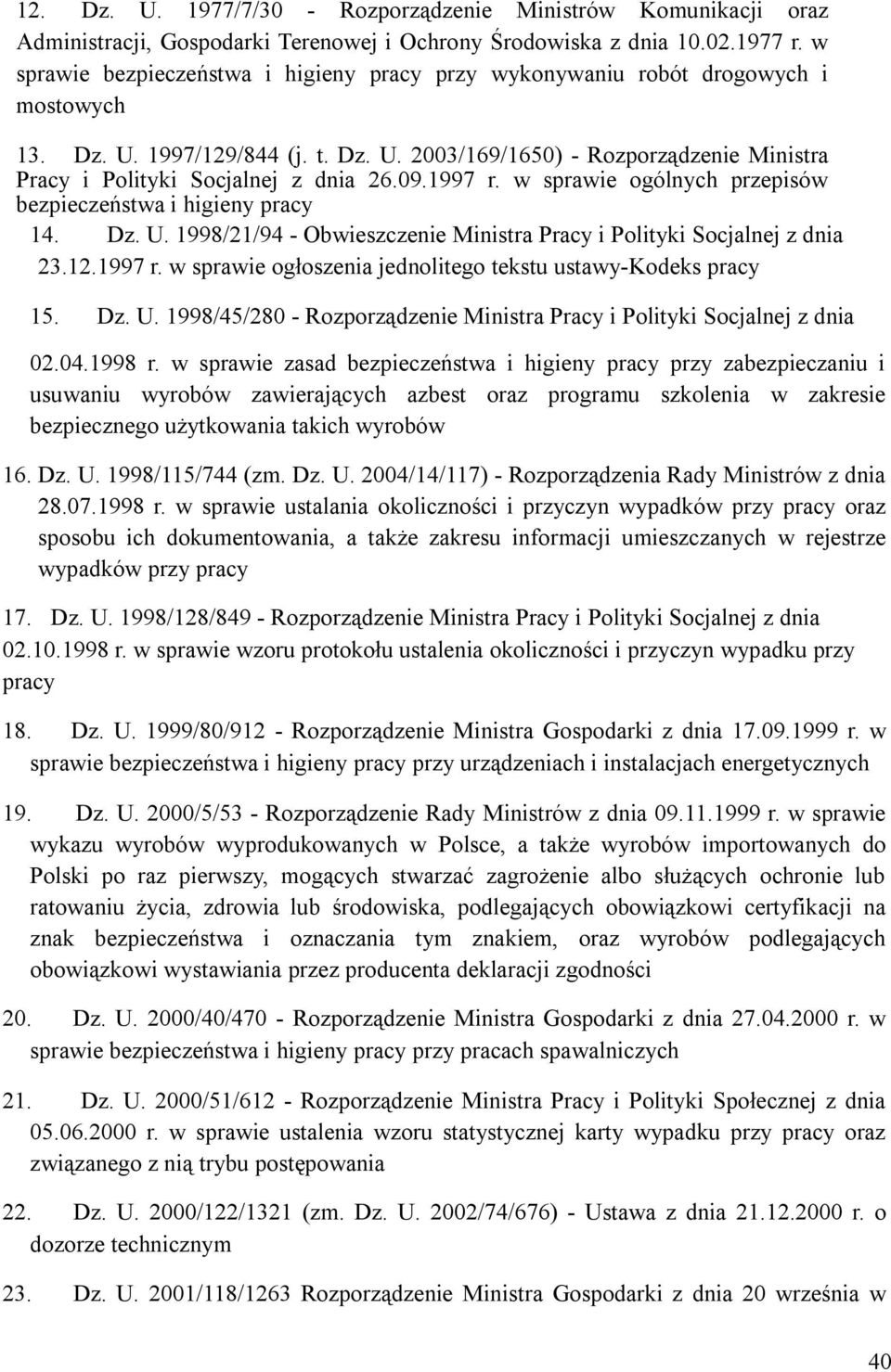 09.1997 r. w sprawie ogólnych przepisów bezpieczeństwa i higieny pracy 14. Dz. U. 1998/21/94 - Obwieszczenie Ministra Pracy i Polityki Socjalnej z dnia 23.12.1997 r. w sprawie ogłoszenia jednolitego tekstu ustawy-kodeks pracy 15.