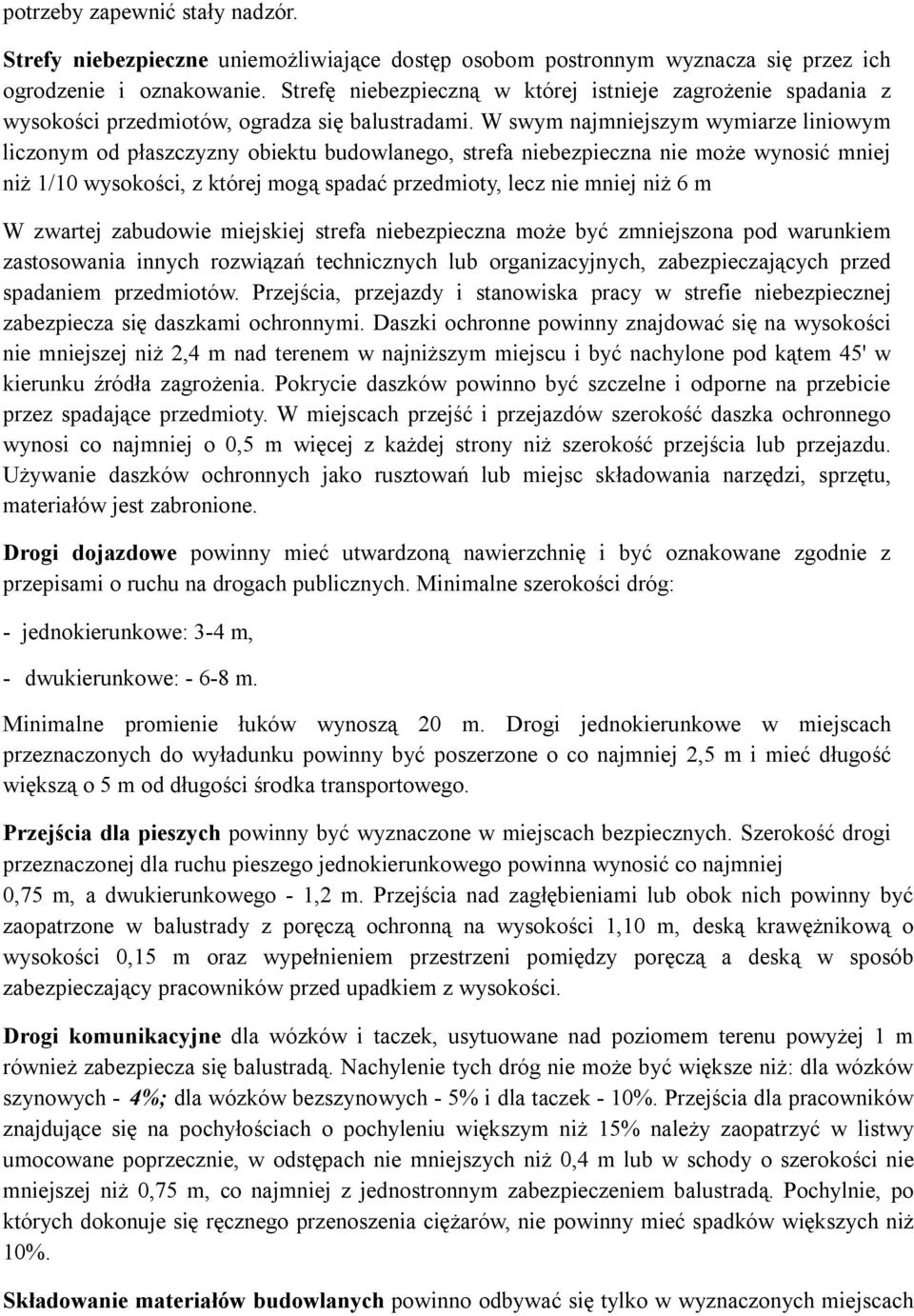 W swym najmniejszym wymiarze liniowym liczonym od płaszczyzny obiektu budowlanego, strefa niebezpieczna nie może wynosić mniej niż 1/10 wysokości, z której mogą spadać przedmioty, lecz nie mniej niż