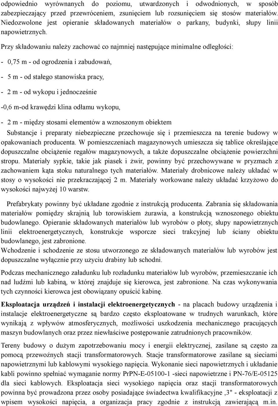 Przy składowaniu należy zachować co najmniej następujące minimalne odległości: - 0,75 m - od ogrodzenia i zabudowań, - 5 m - od stałego stanowiska pracy, - 2 m - od wykopu i jednocześnie -0,6 m-od