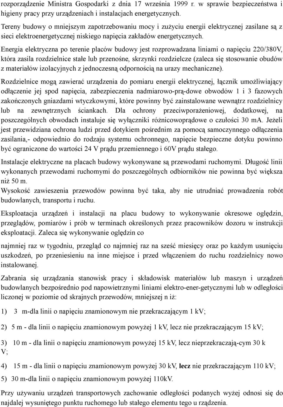 Energia elektryczna po terenie placów budowy jest rozprowadzana liniami o napięciu 220/380V, która zasila rozdzielnice stałe lub przenośne, skrzynki rozdzielcze (zaleca się stosowanie obudów z