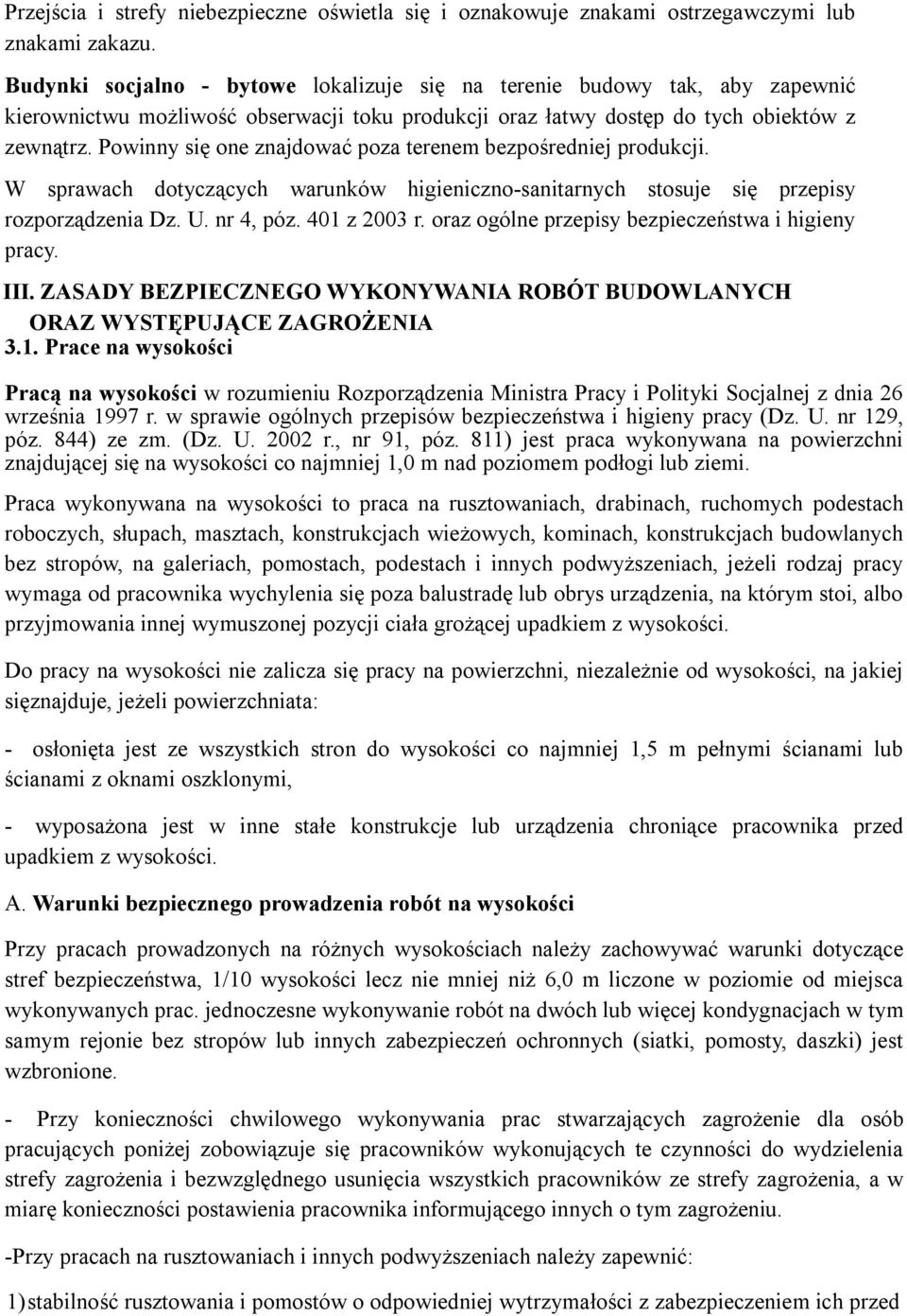 Powinny się one znajdować poza terenem bezpośredniej produkcji. W sprawach dotyczących warunków higieniczno-sanitarnych stosuje się przepisy rozporządzenia Dz. U. nr 4, póz. 401 z 2003 r.