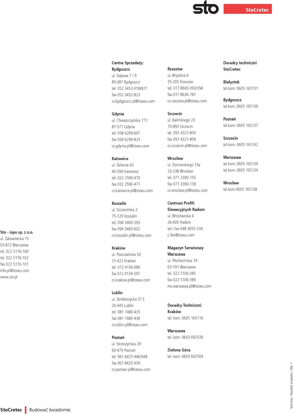 Balińskiego 23 70-893 Szczecin tel. 091 4321-850 fax 091 4321-859 cs.szczecin.pl@stoeu.com Doradcy techniczni StoCretec Białystok tel.kom. 0605 165151 Bydgoszcz tel.kom. 0605 165136 Poznań tel.kom. 0605 165137 Szczecin tel.