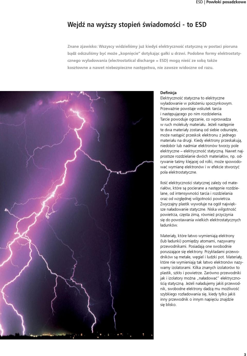 Definicja Elektryczność statyczna to elektryczne wyładowa w położeniu spoczynkowym. Przeważ powstaje wskutek tarcia i następującego po nim rozdzielenia.