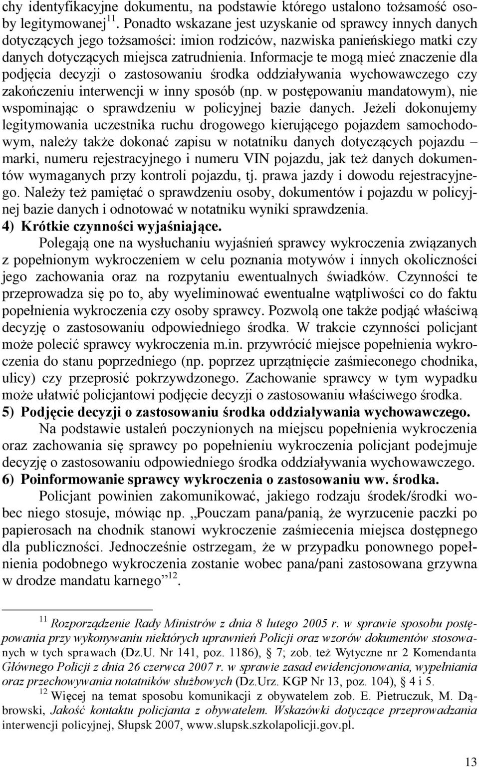 Informacje te mogą mieć znaczenie dla podjęcia decyzji o zastosowaniu środka oddziaływania wychowawczego czy zakończeniu interwencji w inny sposób (np.