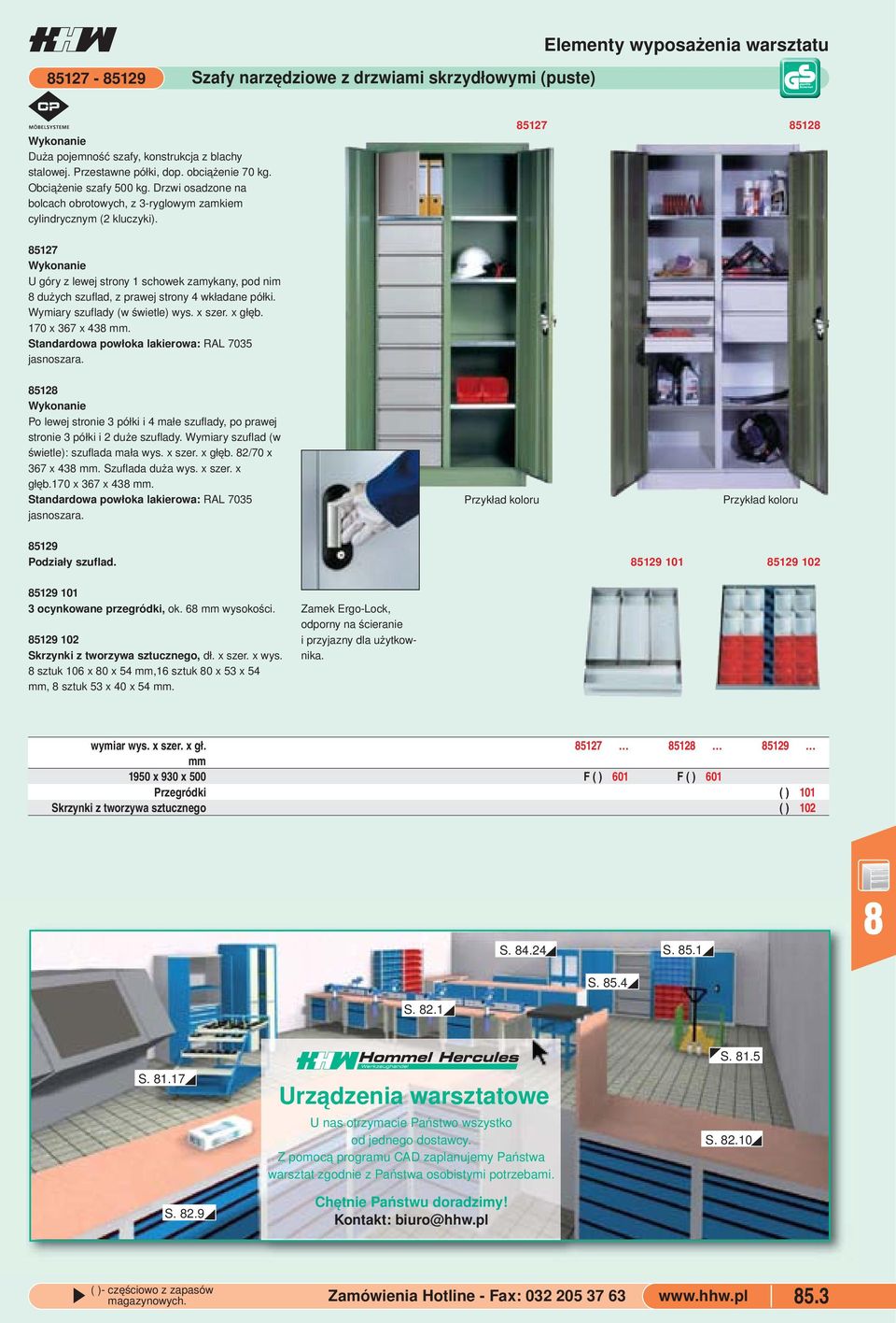 wkładane półki Wymiary szuflady (w świetle) wys x szer x głęb 170 x 367 x 43 Standardowa powłoka lakierowa: RAL 7035 jasnoszara 512 Po lewej stronie 3 półki i 4 małe szuflady, po prawej stronie 3