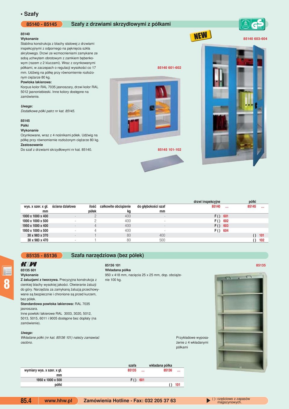 Powłoka lakierowa: Korpus kolor RAL 7035 jasnoszary, drzwi kolor RAL 5012 jasnoniebieski Inne kolory dostępne na zamówienie 5140 601-602 5140 603-604 Dodatkowe półki patrz nr kat 5145 5145 Półki