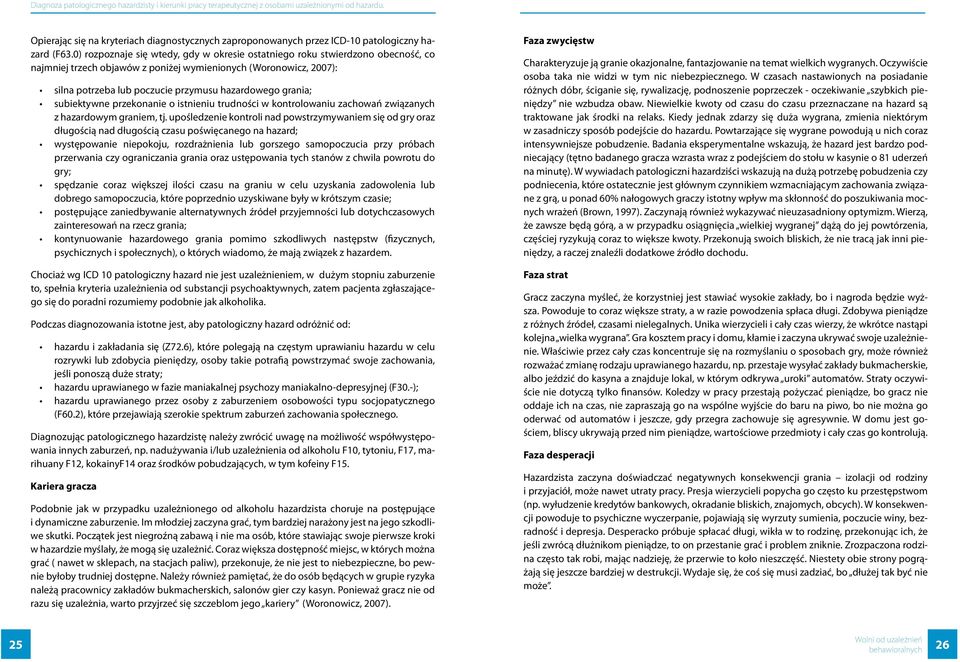 0) rozpoznaje się wtedy, gdy w okresie ostatniego roku stwierdzono obecność, co najmniej trzech objawów z poniżej wymienionych (Woronowicz, 2007): silna potrzeba lub poczucie przymusu hazardowego