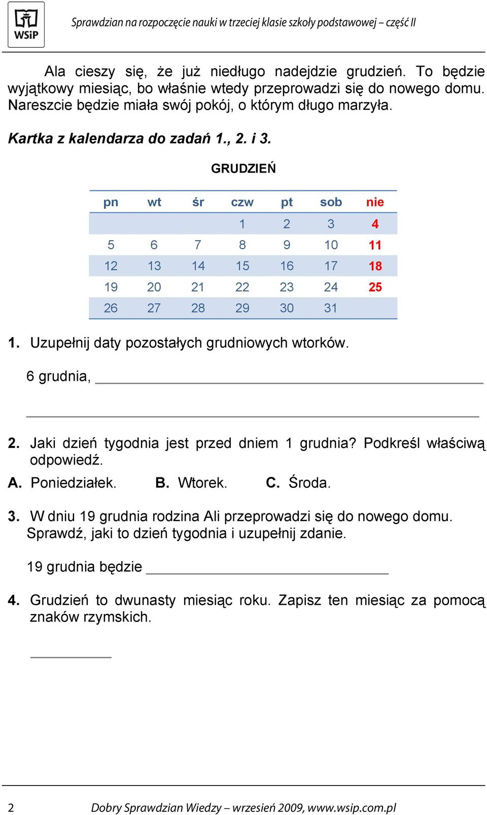 Uzupełnij daty pozostałych grudniowych wtorków. 6 grudnia, 2. Jaki dzień tygodnia jest przed dniem 1 grudnia? Podkreśl właściwą odpowiedź. A. Poniedziałek. B. Wtorek. C. Środa. 3.