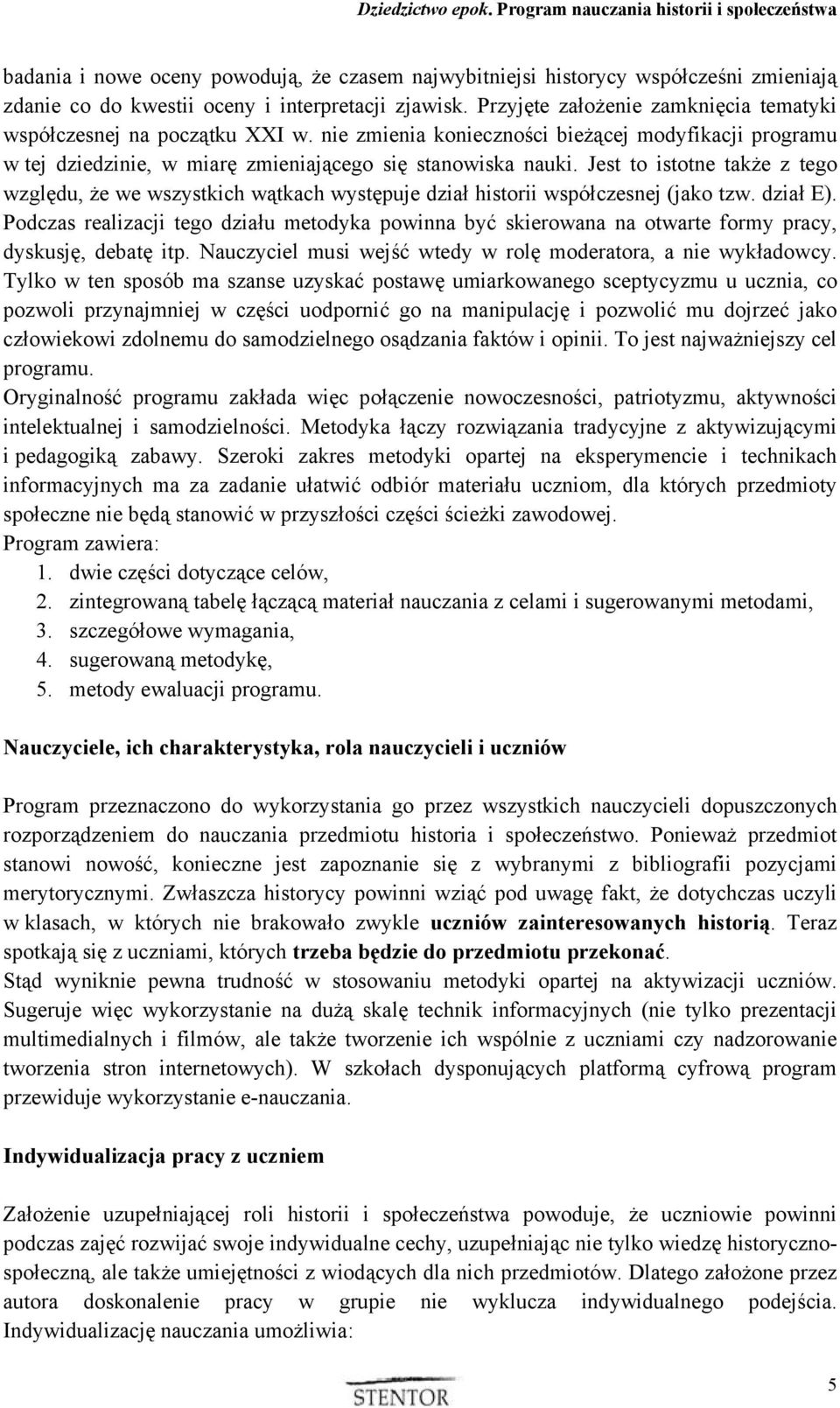 Jest to istotne także z tego względu, że we wszystkich wątkach występuje dział historii współczesnej (jako tzw. dział E).